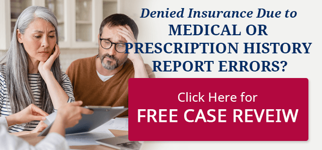 Denied insurance due to inaccurate medical history or prescription history reports? Click here for a free case reveiw