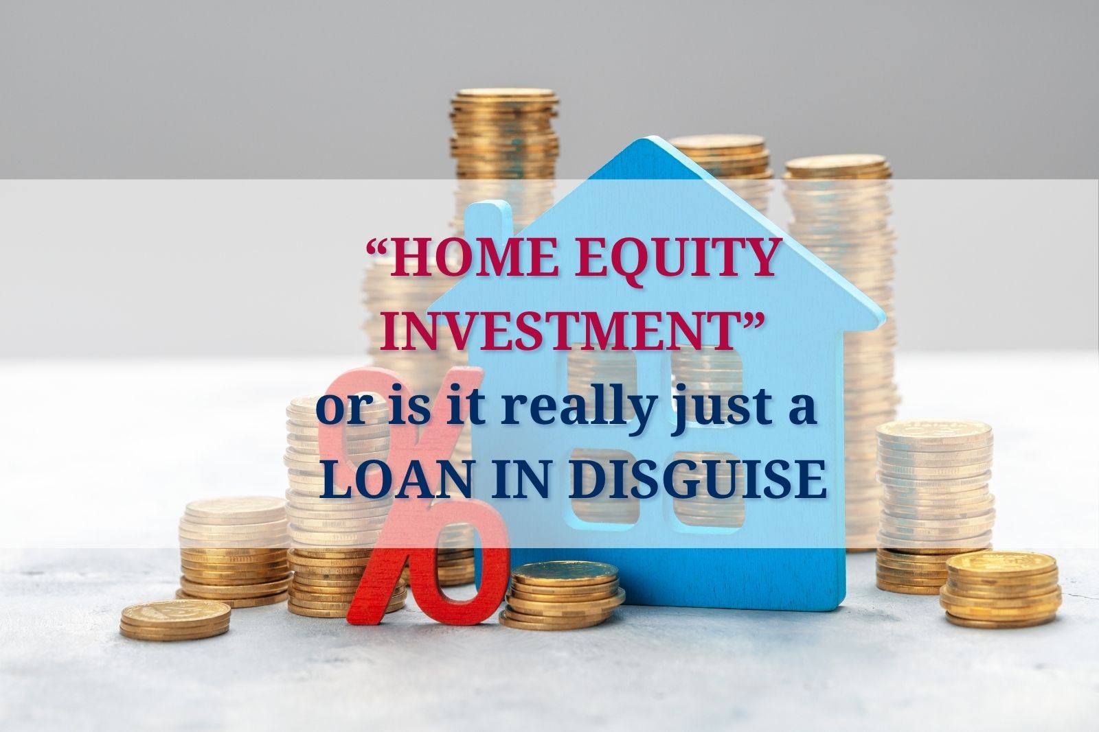 Home Equity Investment or is it really just a Loan in Disguise with a blue wooden house and stack of coins behind it