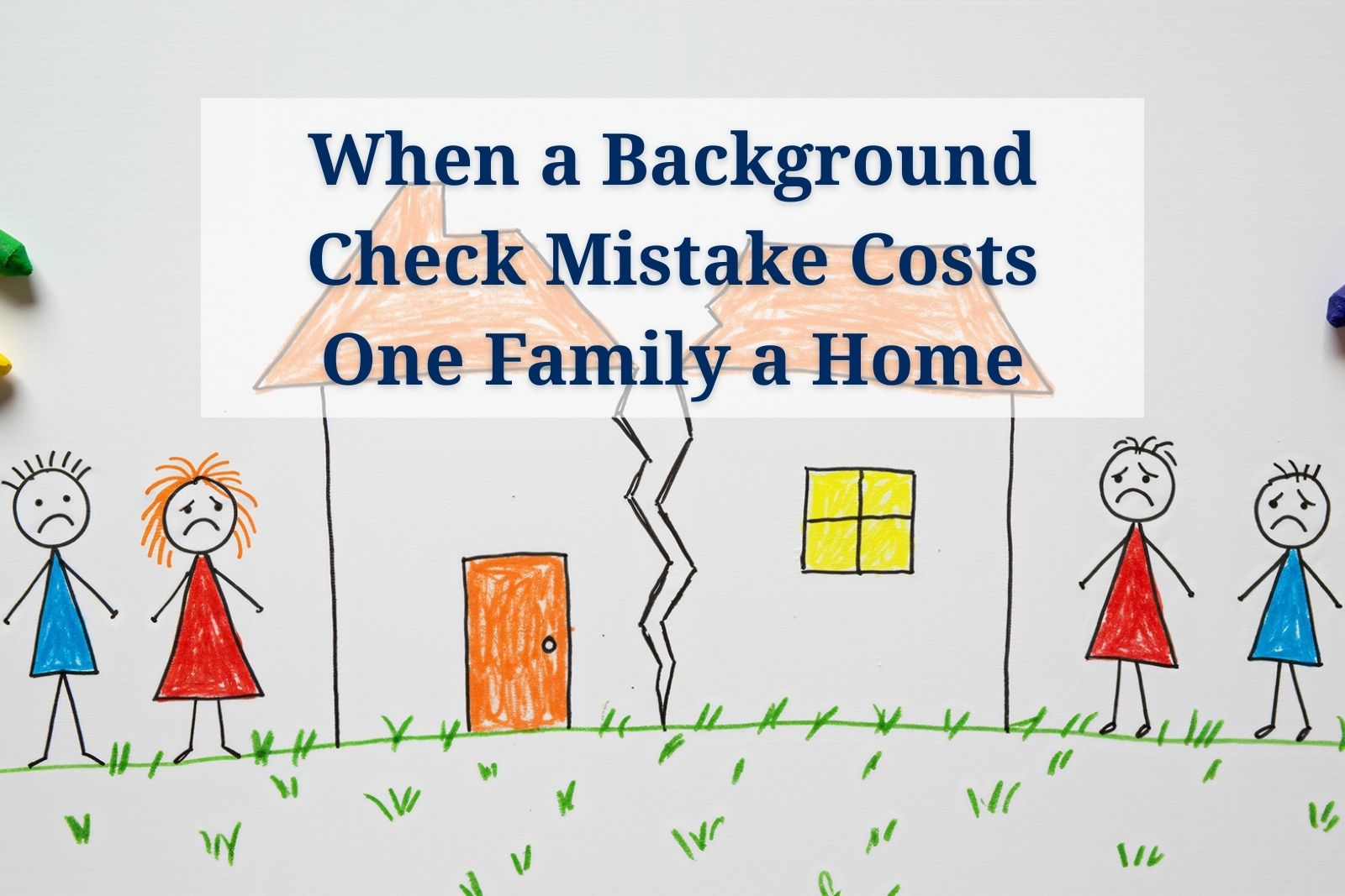 When a Background Check Mistake Costs One Family a Home, overlaying a crayon drawing of a family torn apart by background check issues