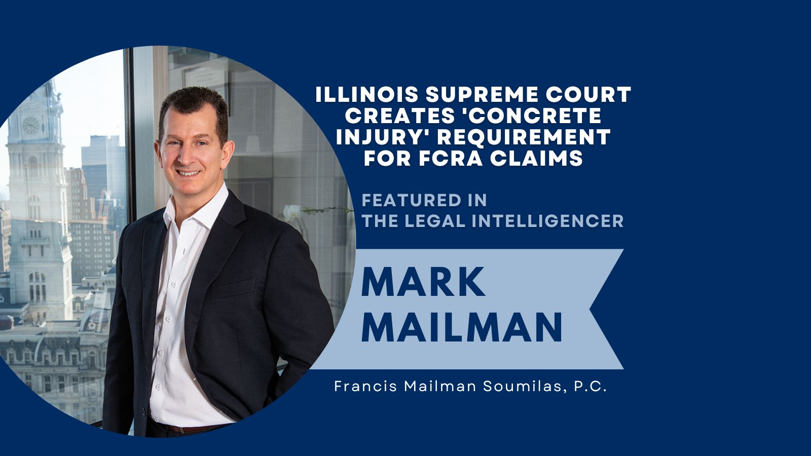 Mark Mailman of Francis Mailman Soumilas, P.C. Featured in the Legal Intelligencer on the Illinois Supreme Court 'Concrete Injury' Requirement for FCRA Claims