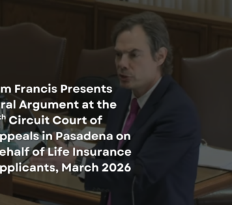 Jim Francis Presents Oral Argument at the 9th Circuit Court of Appeals in Pasadena on behalf of Life Insurance Applicants, March 2026