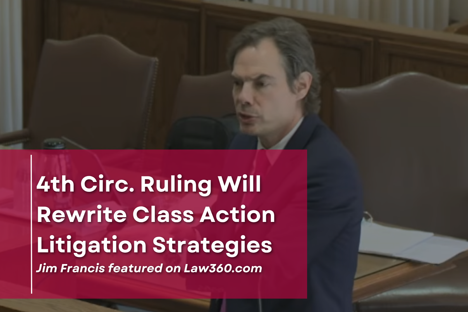 Jim Francis Feature - 4th Circ. Ruling Will Rewrite Class Action Litigation Strategies