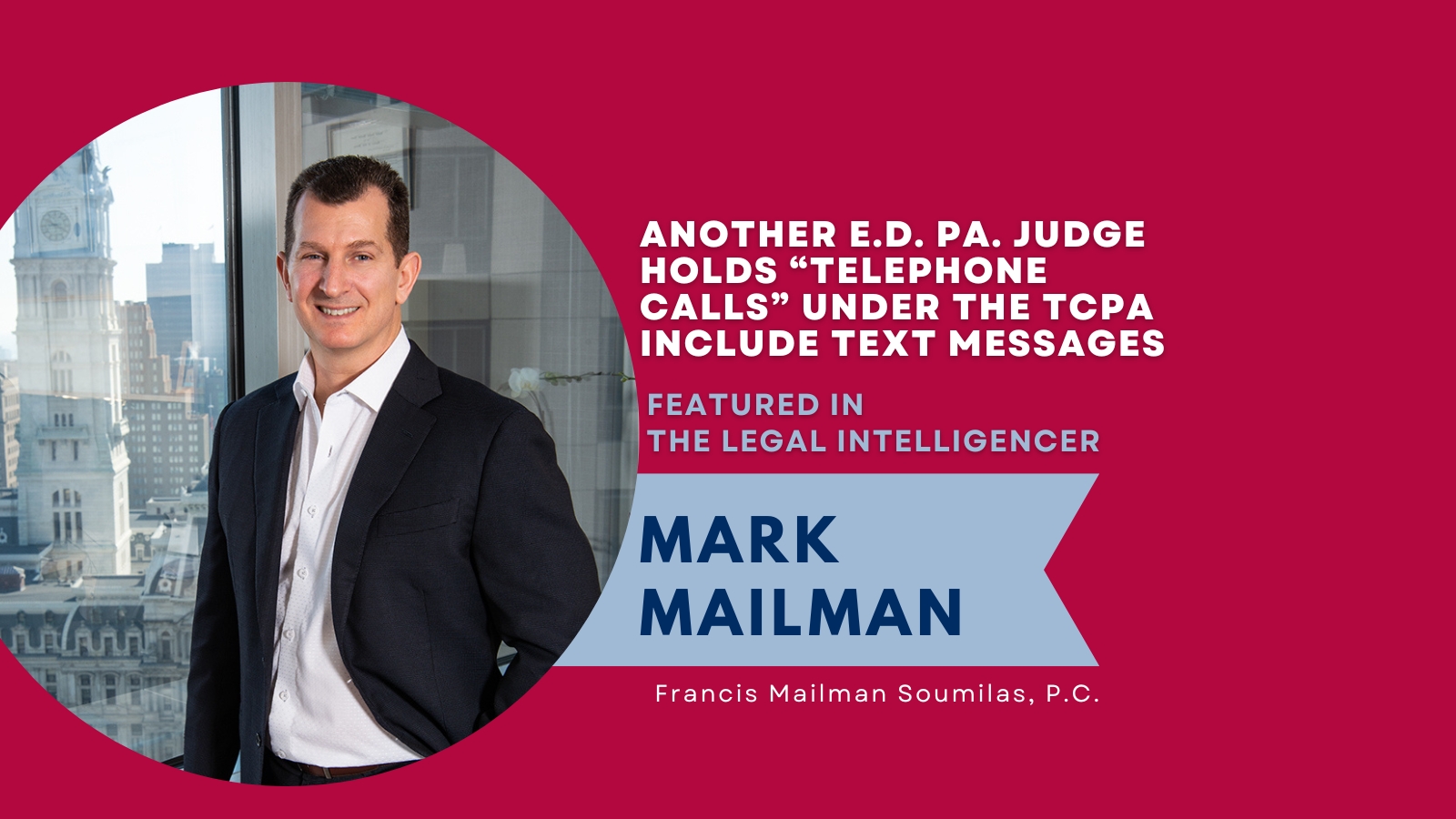 Mark Mailman of Francis Mailman Soumilas, P.C. Featured in the Legal Intelligencer: Another E.D. Pa. Judge Holds “Telephone Calls” Under the TCPA Include Text Messages